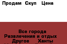 Продам  Скуп › Цена ­ 2 000 - Все города Развлечения и отдых » Другое   . Ханты-Мансийский,Пыть-Ях г.